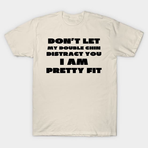 Don't let my double chin distract you T-Shirt by IOANNISSKEVAS